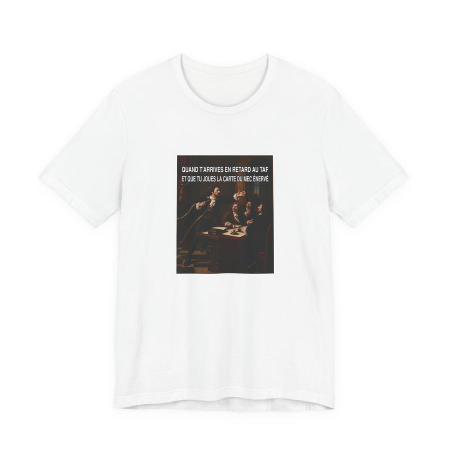Quand t’arrives en retard au taf et que tu joues la carte du mec énervé - T-shirt drôle