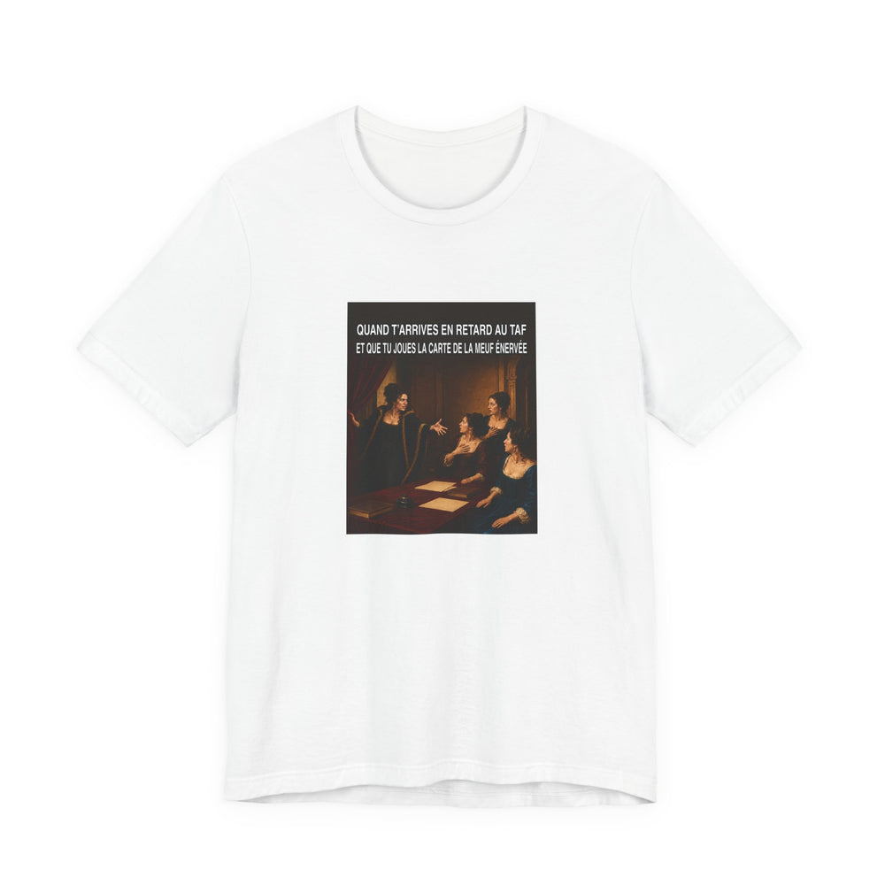Quand t’arrives en retard au taf et que tu joues la carte de la meuf énervée - T-shirt drôle